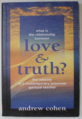 WHAT IS THE RELATIONS BETWEEN LOVE AND TRUTH ? , THE ODYSSEY OF A CONTEMPORARY AMERICAN SPIRITUAL TEACHER by ANDREW COHEN , 1999 foto