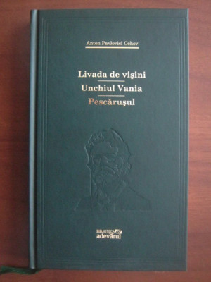 Anton Pavlovici Cehov - Livada de visini. Unchiul Vania. Pescarusul (Adevarul) foto