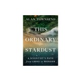This Ordinary Stardust: A Scientist's Path from Grief to Wonder