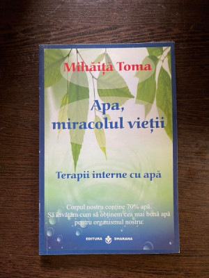 Mihaita Toma - Apa, miracolul vietii. Terapii interne cu apa foto