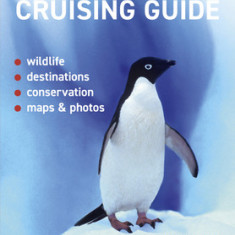 Antarctica Cruising Guide: Fifth Edition: Includes Antarctic Peninsula, Falkland Islands, South Georgia and Ross Sea