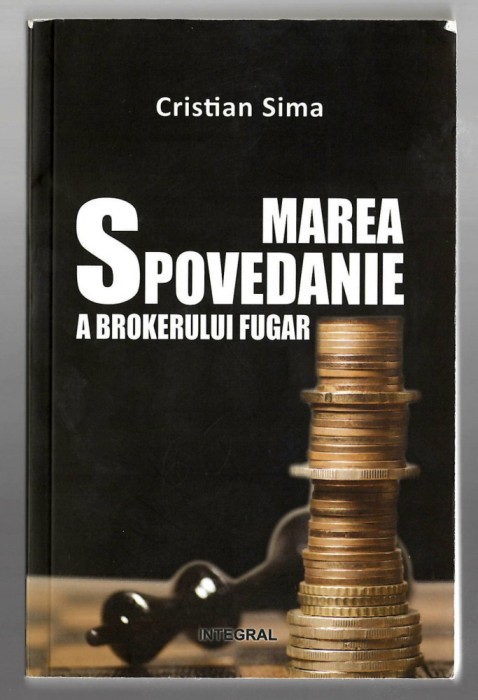 Marea spovedanie a brokerului fugar - Cristian Sima, Ed. Integral, 2015