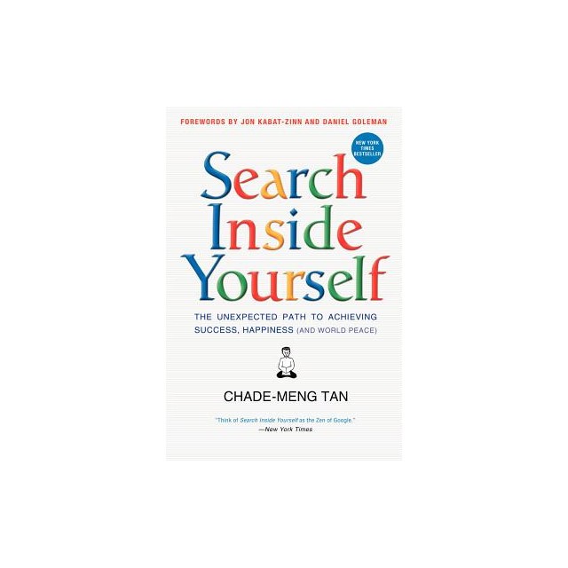 Search Inside Yourself: The Unexpected Path to Achieving Success, Happiness (and World Peace)