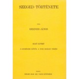Szeged t&ouml;rt&eacute;nete I. - A legr&eacute;gibb időtől a XVIII. sz&aacute;zad v&eacute;g&eacute;ig - Reizner J&aacute;nos
