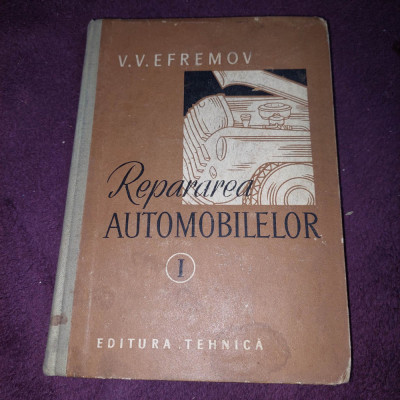 V. V. EFREMOV - REPARAREA AUTOMOBILELOR VOL.1 - 1957,Carte de colectie foto