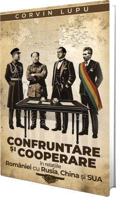Confruntare si Cooperare In Relatiile Romaniei Cu Rusia, China si Sua, Corvin Lupu - Editura Paul Editions foto