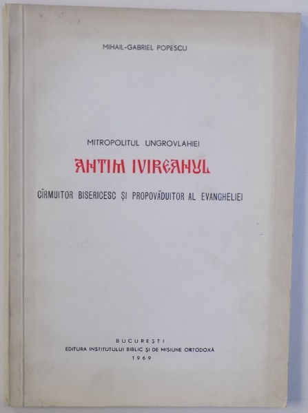MITROPOLITUL UNGROVLAHIEI ANTIM IVIREANUL - CIRMUITOR BISERICESC SI PROPAVADUITOR AL EVANGHELIEI de MIHAIL - GABRIEL POPESCU , 1969