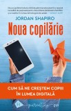 Noua copilarie. Cum sa ne crestem copiii in lumea digitala - Jordan Shapiro, Humanitas