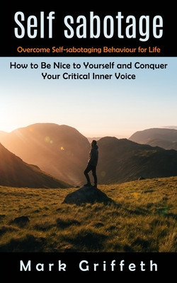 Self Sabotage: Overcome Self-sabotaging Behaviour for Life (How to Be Nice to Yourself and Conquer Your Critical Inner Voice) foto
