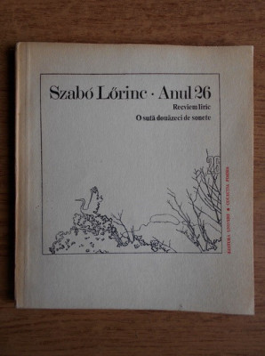 Szabo Lorinc - Anul 26, recviem liric. O suta douazeci de sonete foto