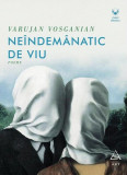 Ne&icirc;ndem&acirc;natic de viu - Paperback brosat - Varujan Vosganian - Art