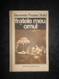 HENRIETTE YVONNE STAHL - FRATELE MEU, OMUL (1989, editie cartonata)