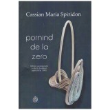 Cassian Maria Spiridon - Pornind de la zero - editie necenzurata a