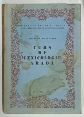 CURS DE LEXICOLOGIE ARABA de NICOLAE DOBRISAN , 1984 , PREZINTA PETE SI HALOURI DE APA * foto