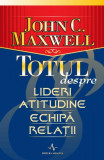 Totul despre lideri, atitudine, echipă, relații - Paperback - John C. Maxwell - Amaltea