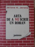 Arta de a nu scrie un roman - Jerome K. Jerome - Junimea 1987 - Roman Beletristica, Paperback, Limba romana