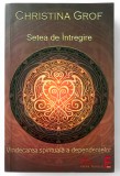 Setea de intregire, Christina Grof, Vindecarea spirituala a dependentelor., 2007