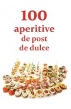 Carte 100 Aperitive de Post si de Dulce - Carti de Bucate