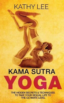 Kama Sutra Yoga: The Hidden Secrets &amp; Techniques to Take Your Sexual Life to the Ultimate Level (Color Images, Sexual Positions, Hot Ta