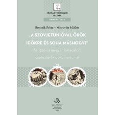 A Szovjetuni&oacute;val &ouml;r&ouml;k időkre &eacute;s soha m&aacute;shogy! - Az 1956-os magyar forradalom csehszlov&aacute;k dokumentumai