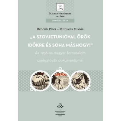 A Szovjetuni&amp;oacute;val &amp;ouml;r&amp;ouml;k időkre &amp;eacute;s soha m&amp;aacute;shogy! - Az 1956-os magyar forradalom csehszlov&amp;aacute;k dokumentumai foto