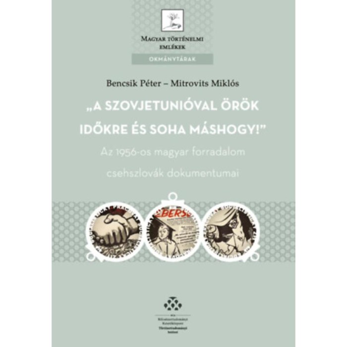 A Szovjetuni&oacute;val &ouml;r&ouml;k időkre &eacute;s soha m&aacute;shogy! - Az 1956-os magyar forradalom csehszlov&aacute;k dokumentumai