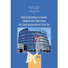The European Union through the eyes of the romanian youth &ndash; Mihaela Cozma (ed. coord.), Adrian Cintar (ed.)