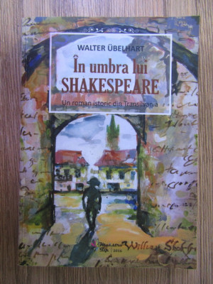 Walter Ubelhart - In umbra lui Shakespeare (2016, cu autograful autorului) foto