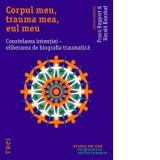 Corpul meu, trauma mea, eul meu. Constelarea intentiei, eliberarea de biografia traumatica - Franz Ruppert, Doina Fischbach, Harald Banzhaf