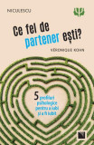 Ce fel de partener eşti? Cinci profiluri psihologice pentru a iubi şi a fi iubit - Paperback - Ad&egrave;le van Eiszner, V&eacute;ronique Kohn - Niculescu