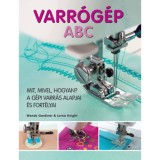 Varr&oacute;g&eacute;p ABC - Mit, mivel, hogyan? - A g&eacute;pi varr&aacute;s alapjai &eacute;s fort&eacute;lyai - Wendy Gardiner