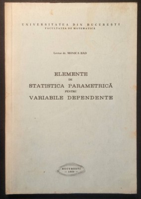 1980 ELEMENTE de STATISTICA PARAMETRICA pentru VARIABILE DEPENDENTE &amp;ndash; Monica Bad 159 pag. TIRAJ FOARTE MIC 210 ex. UZ iNTERN Univers. Matematica RARA foto