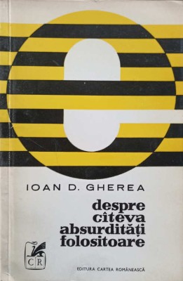 DESPRE CATEVA ABSURDITATI FOLOSITOARE-IOAN D. GHEREA-272234 foto