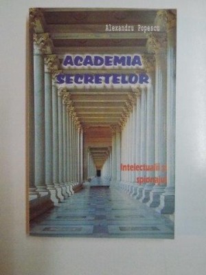 ACADEMIA SECRETELOR.INTELECTUALII SI SPIONAJUL de ALEXANDRU POPESCU 2006 foto