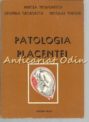 Patologia Placentei - Mircea Teodorescu, Leonida Georgescu - Tiraj: 4290 Ex. foto