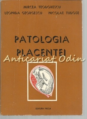 Patologia Placentei - Mircea Teodorescu, Leonida Georgescu - Tiraj: 4290 Ex.