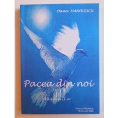 PACEA DIN NOI ( EDITORIALE APARUTE IN REVISTA &quot; PRIETENUL ALBANEZULUI &quot; IN PERIOADA 2001- 2009 ) de OANA MANOLESCU , 2009