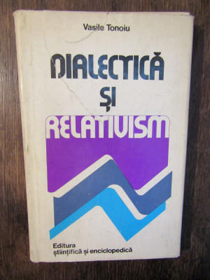 Dialectică și relativism - Vasile Tonoiu foto