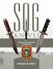 SOG Knives and More from America&amp;#039;s War in Southeast Asia, Hardcover/Michael W. Silvey foto