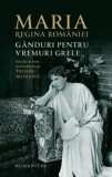 Ganduri pentru vremuri grele/Maria, Regina Romaniei, Humanitas
