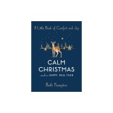 Calm Christmas and a Happy New Year: A Little Book of Comfort and Joy