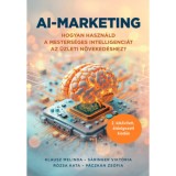 AI-marketing - Hogyan haszn&aacute;ld a mesters&eacute;ges intelligenci&aacute;t az &uuml;zleti n&ouml;veked&eacute;shez (2. &aacute;tdolgozott, kibőv&iacute;tett kiad&aacute;s - Klausz Melinda