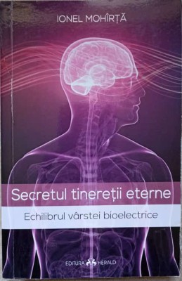 SECRETUL TINERETII ETERNE. ECHILIBRUL VARSTEI BIOELECTRICE-IONEL MOHIRTA-235470 foto