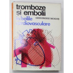 TROMBOZE SI EMBOLII IN BOLILE CARDIOVASCULARE de GHEORGHE MOGOS , 1975
