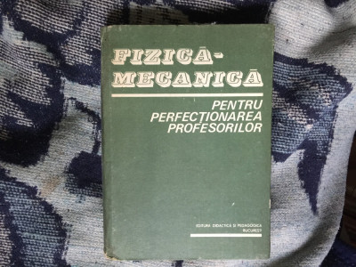 h7a Fizica mecanica pentru perfectionarea profesorilor - C. Vrejoiu, G. Ionescu foto