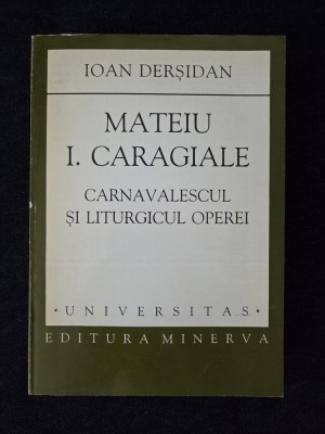 Mateiu I. Caragiale. Carnavalescul si liturgicul operei &amp;ndash; Ioan Dersidan foto