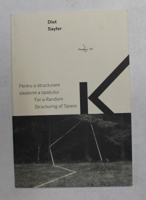 PENTRU O STRUCTURARE ALEATORIE A SPATIULUI - FOR A RANDOM STRUCTURING OF SPACE de DIET SAYLER , 2019 , TEXT IN ROMANA SI ENGLEZA foto