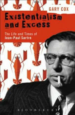 Existentialism and Excess: The Life and Times of Jean-Paul Sartre, Hardcover/Gary Cox foto