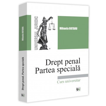 Drept penal. Partea speciala. Infractiuni contra persoanei. Infractiuni contra patrimoniului. Infractiuni privind autoritatea si frontiera de stat. In foto