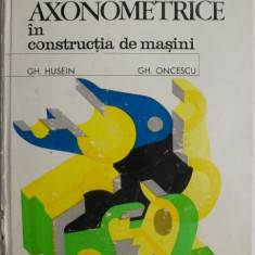Reprezentari axonometrice in constructia de masini – Gh. Husein, Gh. Oncescu